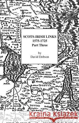 Scots-Irish Links 1575-1725 Part 3 David Dobson 9780806351025 Genealogical Publishing Company