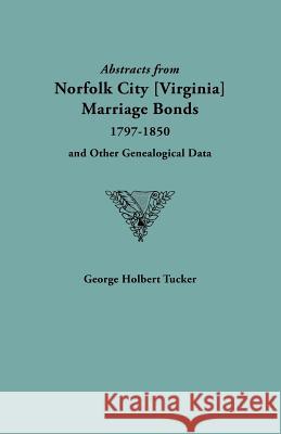 Abstracts from Norfolk City Marriage Bonds [1797-1850] Tucker 9780806351155