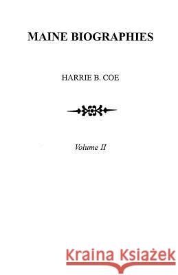 Maine Biographies. Volume II [originally in Four Volumes; This Volume II Is the Reprint of the Original Volume IV--Biographies] Harrie B Coe 9780806351261 Genealogical Publishing Company