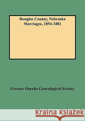 Douglas County, Nebraska Marriages, 1854-1881 Greater Omaha Genealogical Society 9780806351292 Genealogical Publishing Company
