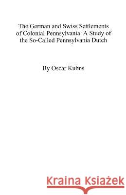 The German and Swiss Settlements of Colonial Pennsylvania Kuhns 9780806351353 Genealogical Publishing Company