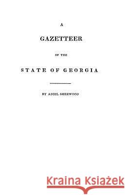 Gazetteer of the State of Georgia Sherwood, Adiel 9780806351544 Clearfield