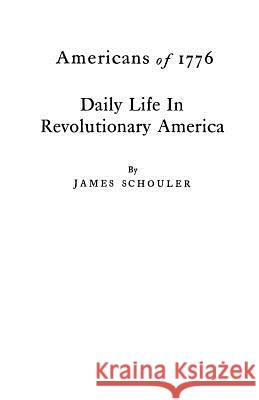 Americans of 1776: Daily Life in Revolutionary America James Schouler 9780806351629 Genealogical Publishing Company