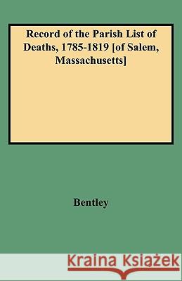 Record of the Parish List of Deaths, 1785-1819 [of Salem, Massachusetts] Bentley 9780806351711