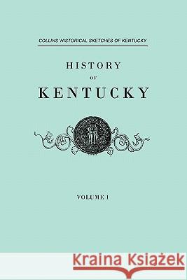 History of Kentucky. Collins' Historical Sketches of Kentucky. in Two Volumes. Volume I Lewis Collins, Richard H Collins 9780806352008 Genealogical Publishing Company