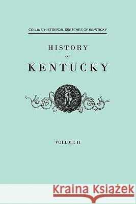 History F Kentucky. Collins' Historical Sketches of Kentucky. in Two Volumes. Volume II Lewis Collins, Richard H Collins 9780806352015 Genealogical Publishing Company