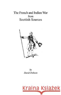 The French and Indian War from Scottish Sources David Dobson 9780806352114 Genealogical Publishing Company