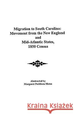 Migration to South Carolina: Movement from New England and Mid-Atlantic States, 1850 Census Motes 9780806352237 Genealogical Publishing Company