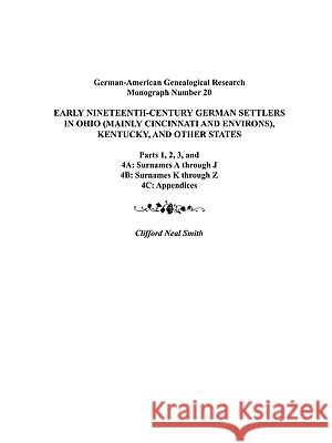 Early Nineteenth-Century German Settlers in Ohio (Mainly Cincinnati and Environs), Kentucky, and Other States. Parts 1, 2, 3, 4A, 4B, and 4C Smith 9780806352299