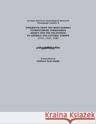 Emigrants from the West-German Fuerstenberg Territories (Baden and the Palatinate) to America and Central Europe, 1712, 1737, 1787. German-American GE Clifford Neal Smith 9780806352510 Genealogical Publishing Company