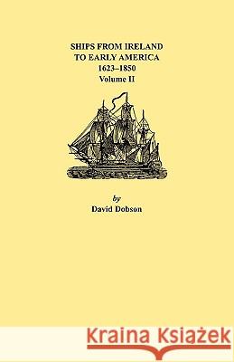 Ships from Ireland to Early America, 1623-1850. Volume II Dobson 9780806352527