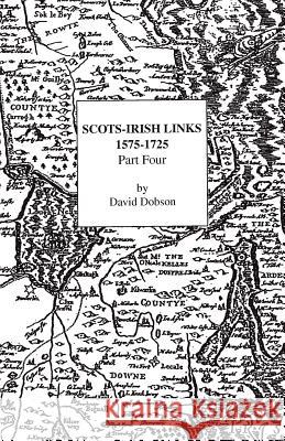 Scots-Irish Links, 1575-1725. Part Four David Dobson 9780806352565 Genealogical Publishing Company