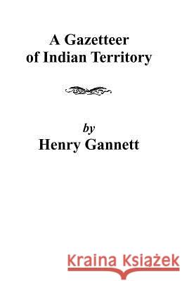A Gazetteer of Indian Territory Gannett 9780806352619 Genealogical Publishing Company