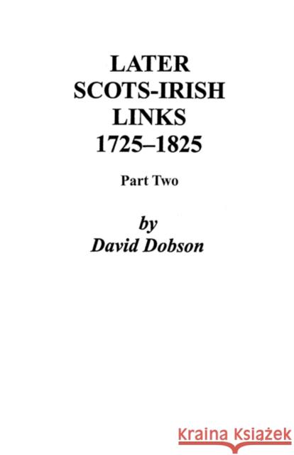 Later Scots-Irish Links, 1725-1825. Part Two Dobson 9780806352688