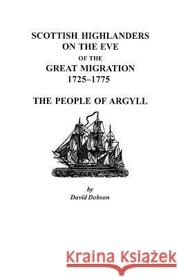 Scottish Highlanders on the Eve of the Great Migration, 1725-1775: The People of Argyll Dobson 9780806352886
