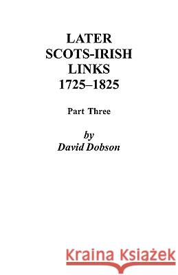 Later Scots-Irish Links, 1725-1825: Part Three Dobson 9780806353135
