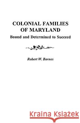 Colonial Families of Maryland: Bound and Determined to Succeed Barnes 9780806353166