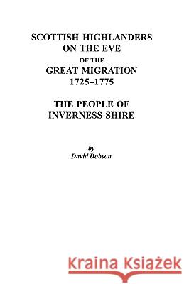 Scottish Highlanders on the Eve of the Great Migration, 1725-1775: The People of Inverness-shire Dobson 9780806353241