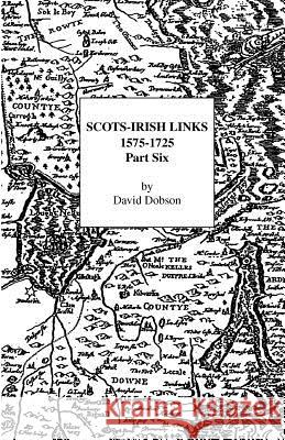 Scots-Irish Links, 1575-1725: Part Six David Dobson 9780806353517 Genealogical Publishing Company