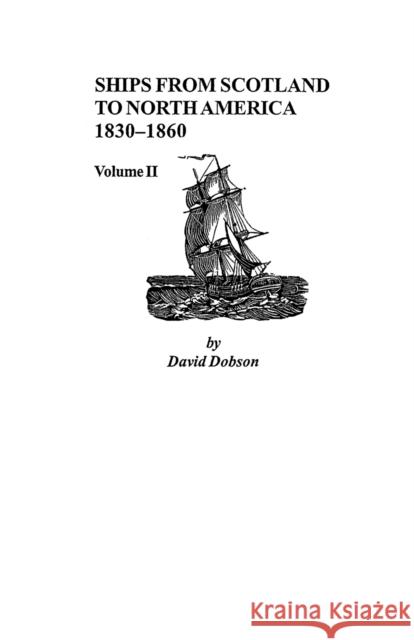 Ships from Scotland to North America, 1830-1860: Volume II Dobson 9780806353807