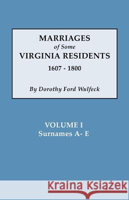 Marriages of Some Virginia Residents, Vol. I Dorothy Ford Wulfeck 9780806354163 Genealogical Publishing Company