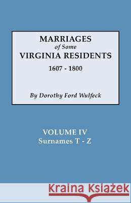 Marriages of Some Virginia Residents, Vol. IV Dorothy Ford Wulfeck 9780806354194 Genealogical Publishing Company