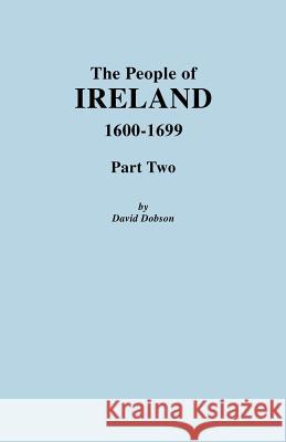 People of Ireland 1600-1699, Part Two David Dobson 9780806354217 Genealogical Publishing Company