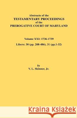 Abstracts of the Testamentary Proceedings of the Prerogative Court of Maryland. Volume XXI Jr. Vernon L. Skinner 9780806354293 Genealogical Publishing Company