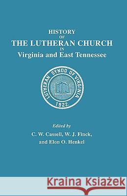 History of the Lutheran Church in Virginia and East Tennessee C. W. Cassell, W. J. Finck, Elon O. Henkel 9780806354446