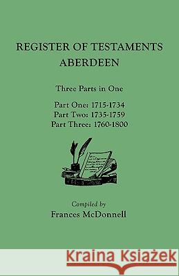 Register of Testaments: Aberdeen. Three Parts in One, 1715-1800 Frances McDonnell 9780806354538