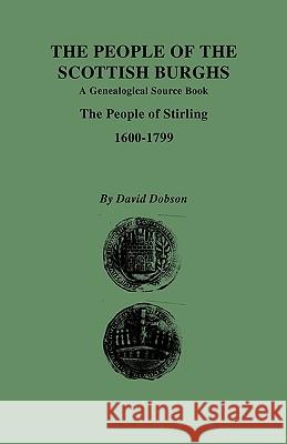 The People of the Scottish Burghs: A Genealgoical Source Book. The People of Stirling, 1600-1799 David Dobson 9780806354705 Genealogical Publishing Company