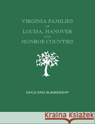 Virginia Families of Louisa, Hanover and Monroe Counties [Virginia and West Virginia] Gayle King Blankenship 9780806354965