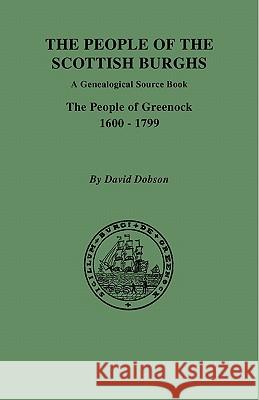 The People of the Scottish Burghs: A Genealogical Source Book. The People of Greenock, 1600-1799 David Dobson 9780806354996 Genealogical Publishing Company