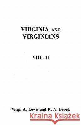 Virginia and Virginians, 1606-1888. in Two Volumes. Volume II Robert Alonzo Brock, Virgil a Lewis 9780806355177 Genealogical Publishing Company