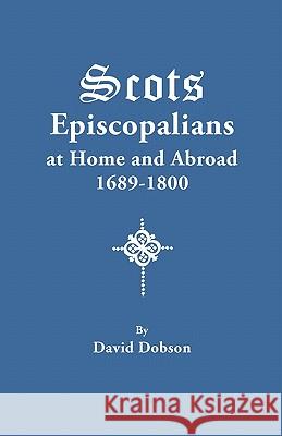 Scots Episcopalians at Home and Abroad, 1689-1800 David Dobson 9780806355238 Genealogical Publishing Company