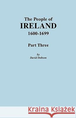 The People of Ireland, 1600-1699. Part Three David Dobson 9780806355351 Genealogical Publishing Company