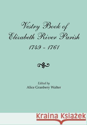 Vestry Book of Elizabeth River Parish, 1749-1761 Alice Granbery Walter 9780806355566 Genealogical Publishing Company