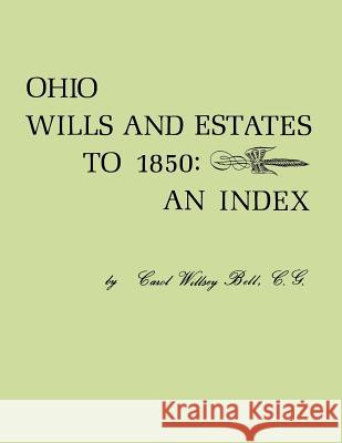Ohio Wills and Estates to 1850: An Index Carol Willsey Bell 9780806355825 Genealogical Publishing Company