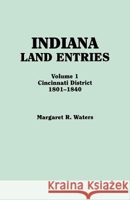 Indiana Land Entries. Volume I: Cincinnati District, 1801-1840 Margaret R Waters 9780806355979 Genealogical Publishing Company