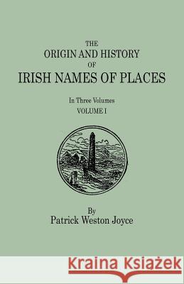 The Origin and History of Irish Names of Places. In Three Volumes. Volume I Patrick Weston Joyce 9780806356037