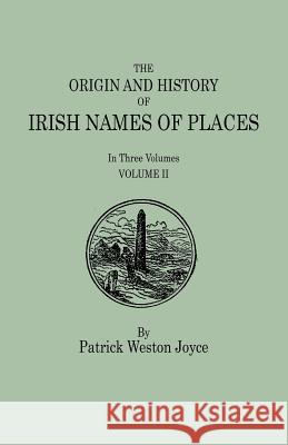 The Origin and History of Irish Names of Places. In Three Volumes. Volume II Patrick Weston Joyce 9780806356044