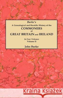 A Genealogical and Heraldic History of the Commoners of Great Britain and Ireland. In Two Volumes. Volume II John Burke 9780806356228