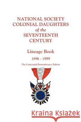 National Society Colonial Daughters of the Seventeenth Century. Lineage Book, 1896-1999. The Centennial Remembrance Edition 17th Century NS Colonial Daughters 9780806356266 Genealogical Publishing Company