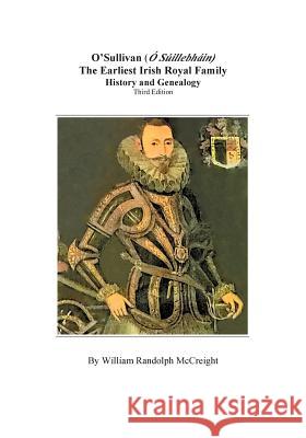 O'sullivan (O'suilleabhainn), the Earliest Irish Royal Family: History and Genealogy. Third Edition William Randolph McCreight 9780806356471