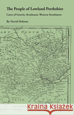 People of Lowland Perthshire, 1600-1799: Carse of Gowrie, Strathearn, Western Strathmore David Dobson 9780806356792 Genealogical Publishing Company