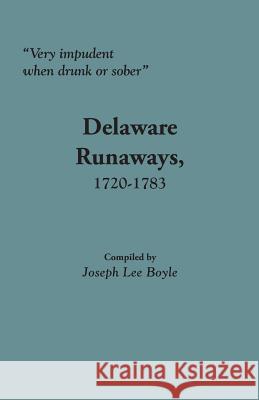 Very Impudent When Drunk or Sober: Delaware Runaways, 1720-1783 Joseph Lee Boyle 9780806356945 Genealogical Publishing Company