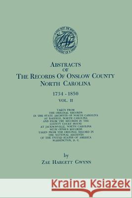 Abstracts of the Records of Onslow County, North Carolina, 1734-1850. in Two Volumes. Volume II Zae Hargett Gwynn 9780806356983 Genealogical Publishing Company
