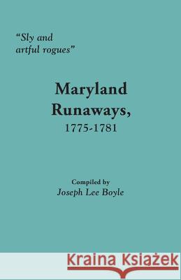 Sly and Artful Rogues: Maryland Runaways, 1775-1781 Joseph Lee Boyle 9780806357195 Genealogical Publishing Company