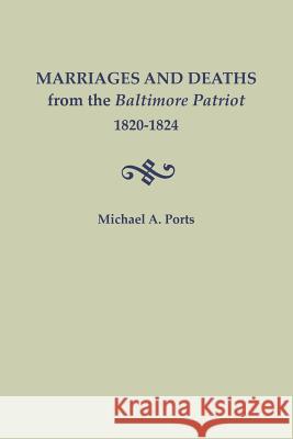 Marriages and Deaths from the Baltimore Patriot, 1820-1824 Michael A Ports, (wr 9780806357386 Clearfield