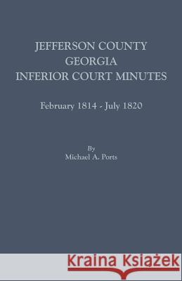 Jefferson County, Georgia, Inferior Court Minutes, February 1814-July 1820 Michael A Ports, (wr 9780806357768 Clearfield